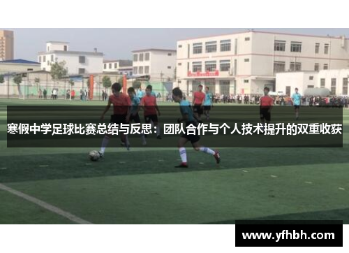 寒假中学足球比赛总结与反思：团队合作与个人技术提升的双重收获