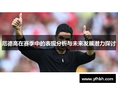 厄德高在赛季中的表现分析与未来发展潜力探讨