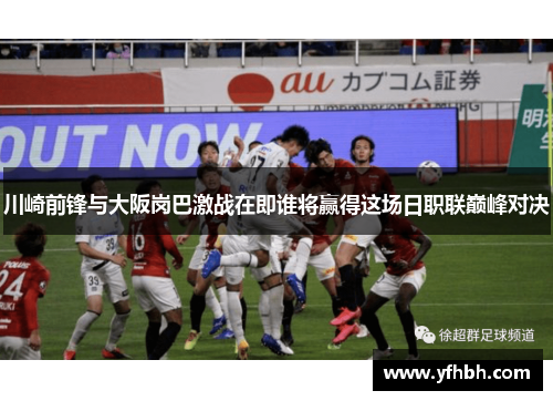 川崎前锋与大阪岗巴激战在即谁将赢得这场日职联巅峰对决