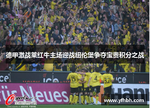 德甲激战莱红牛主场迎战纽伦堡争夺宝贵积分之战