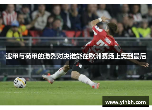 波甲与荷甲的激烈对决谁能在欧洲赛场上笑到最后